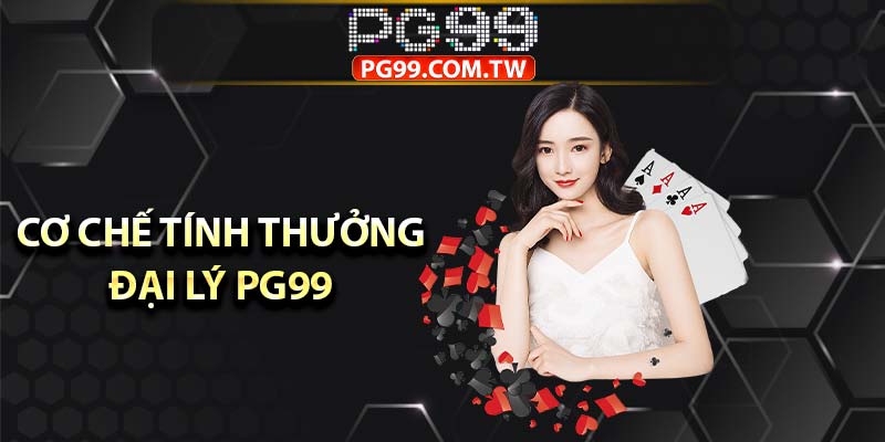 Cơ chế tính thưởng đại lý PG99