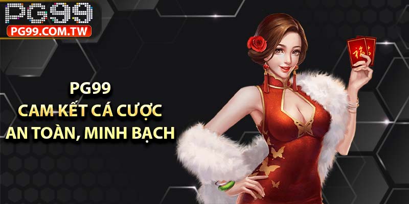 PG99 cam kết cá cược an toàn, minh bạch