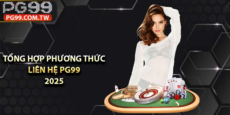 Tổng hợp phương thức liên hệ PG99 2025